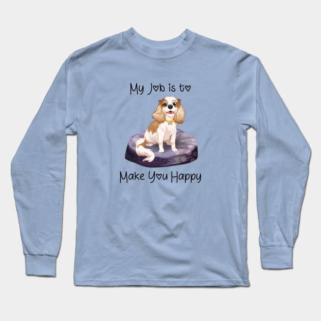 My job is to make you happy. Blenheim Cavalier Gifts Long Sleeve T-Shirt by Cavalier Gifts